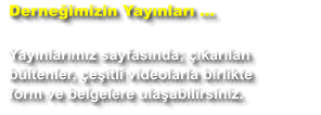 Derneğimizin Yayınları ...  Yayınlarımız sayfasında; çıkarılan bültenler, çeşitli videolarla birlikte form ve belgelere ulaşabilirsiniz.